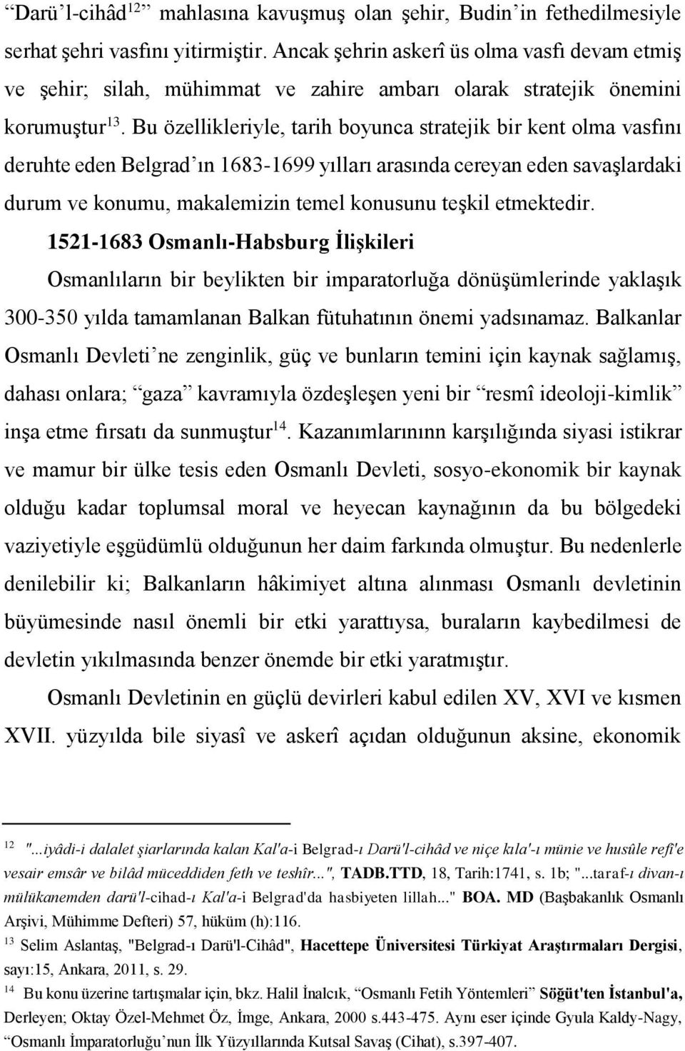 Bu özellikleriyle, tarih boyunca stratejik bir kent olma vasfını deruhte eden Belgrad ın 1683-1699 yılları arasında cereyan eden savaşlardaki durum ve konumu, makalemizin temel konusunu teşkil