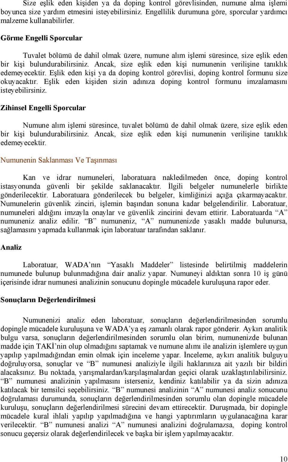 Ancak, size eşlik eden kişi numunenin verilişine tanıklık edemeyecektir. Eşlik eden kişi ya da doping kontrol görevlisi, doping kontrol formunu size okuyacaktır.