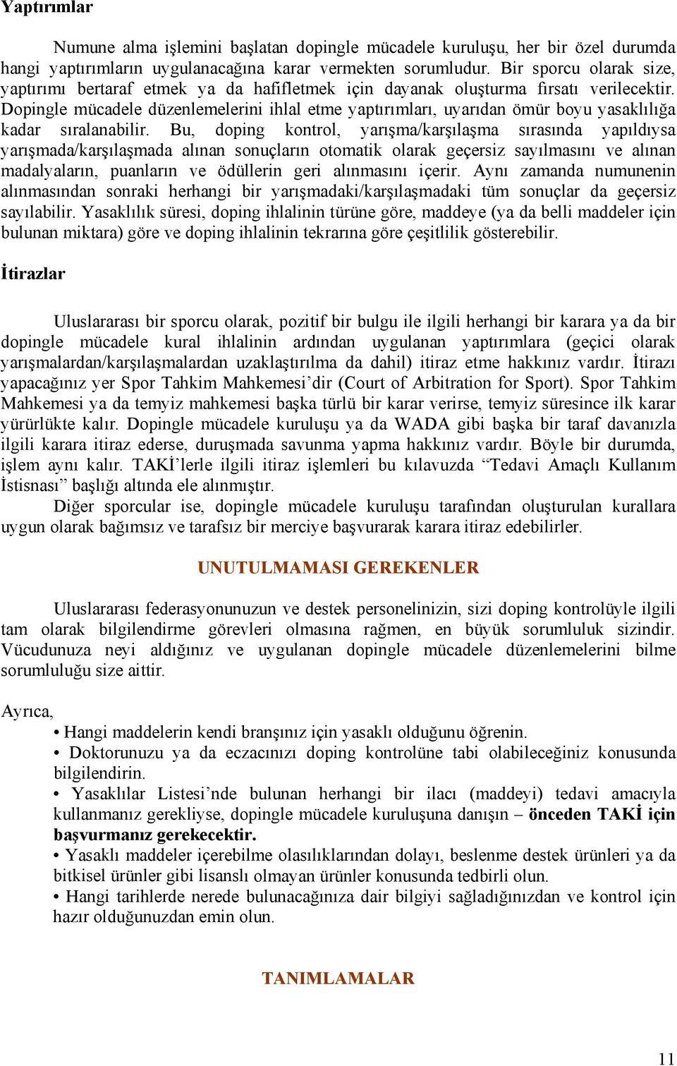 Dopingle mücadele düzenlemelerini ihlal etme yaptırımları, uyarıdan ömür boyu yasaklılığa kadar sıralanabilir.