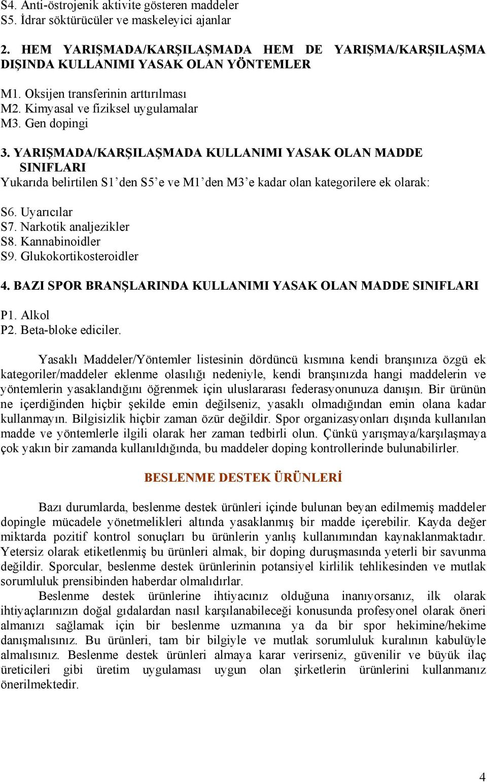 YARIŞMADA/KARŞILAŞMADA KULLANIMI YASAK OLAN MADDE SINIFLARI Yukarıda belirtilen S1 den S5 e ve M1 den M3 e kadar olan kategorilere ek olarak: S6. Uyarıcılar S7. Narkotik analjezikler S8.