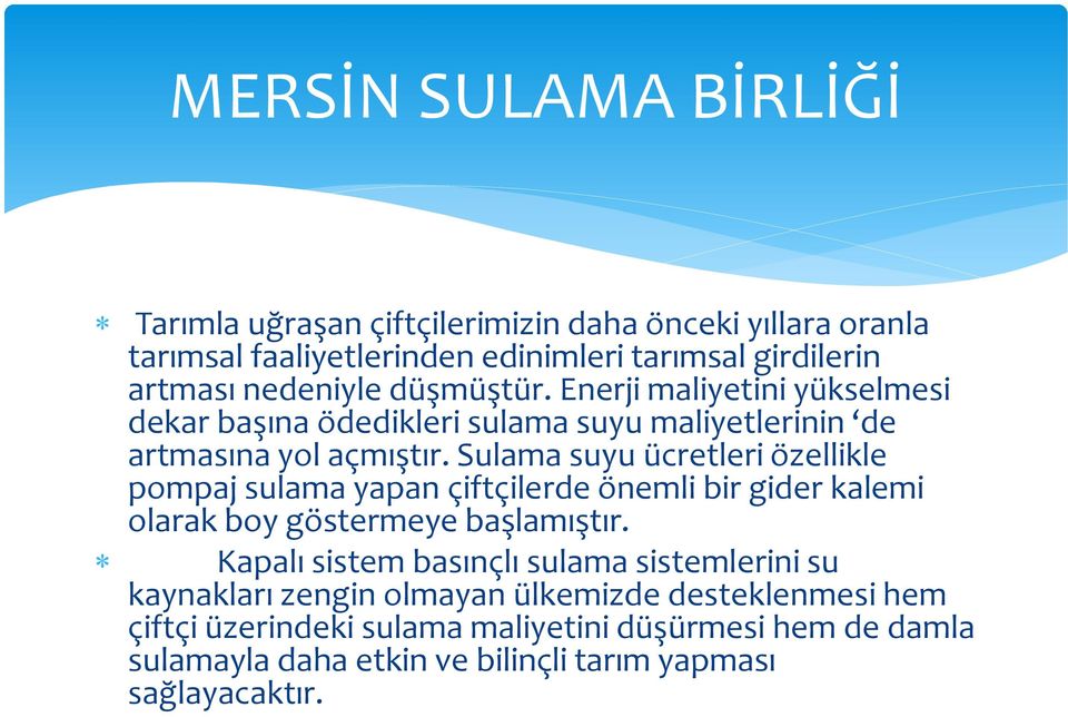 Sulama suyu ücretleri özellikle pompaj sulama yapan çiftçilerde önemli bir gider kalemi olarak boy göstermeye başlamıştır.