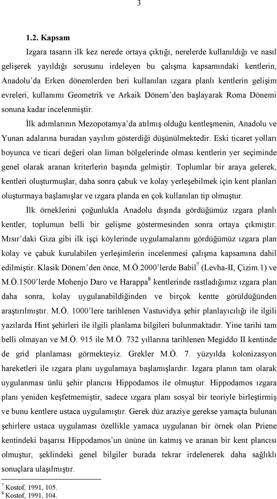 kullanılan ızgara planlı kentlerin gelişim evreleri, kullanımı Geometrik ve Arkaik Dönem den başlayarak Roma Dönemi sonuna kadar incelenmiştir.