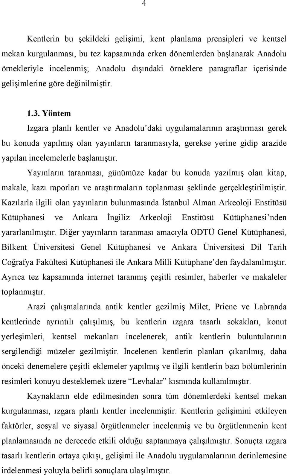 Yöntem Izgara planlı kentler ve Anadolu daki uygulamalarının araştırması gerek bu konuda yapılmış olan yayınların taranmasıyla, gerekse yerine gidip arazide yapılan incelemelerle başlamıştır.