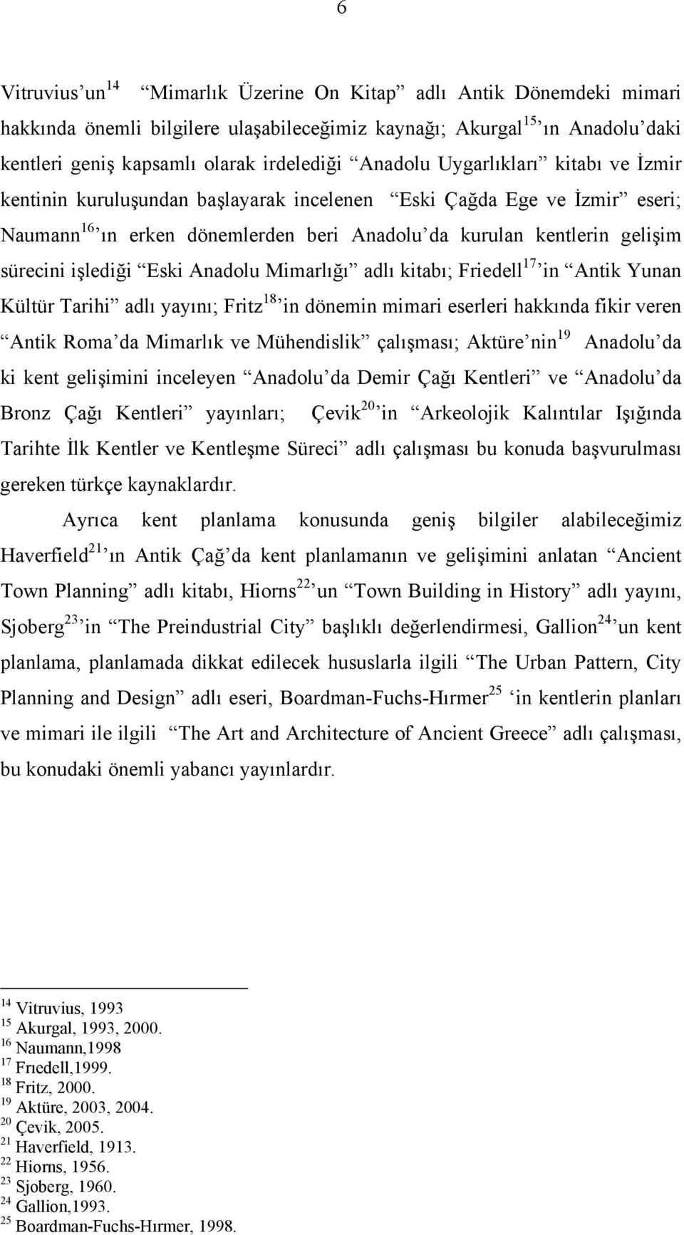 işlediği Eski Anadolu Mimarlığı adlı kitabı; Friedell 17 in Antik Yunan Kültür Tarihi adlı yayını; Fritz 18 in dönemin mimari eserleri hakkında fikir veren Antik Roma da Mimarlık ve Mühendislik