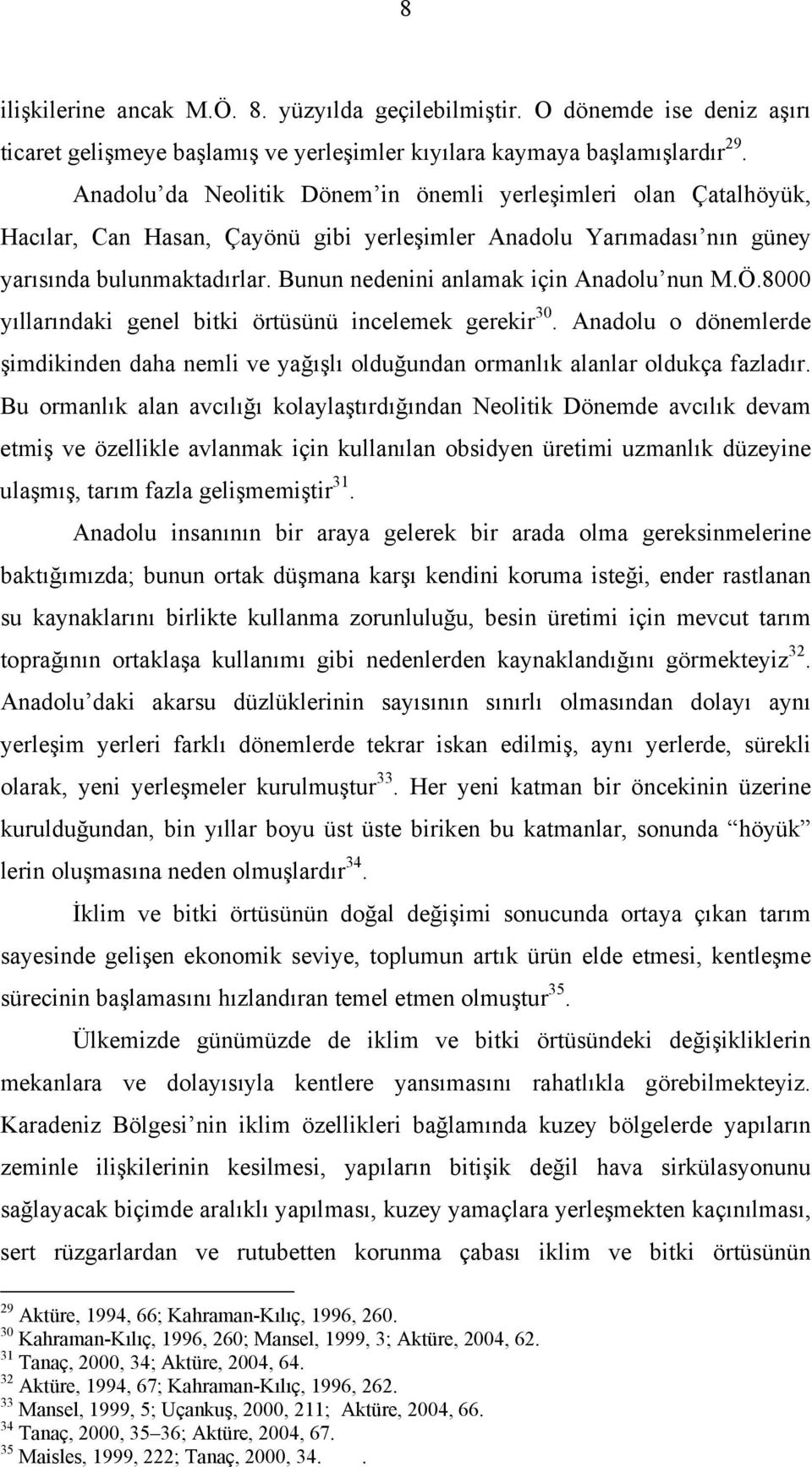 Bunun nedenini anlamak için Anadolu nun M.Ö.8000 yıllarındaki genel bitki örtüsünü incelemek gerekir 30.