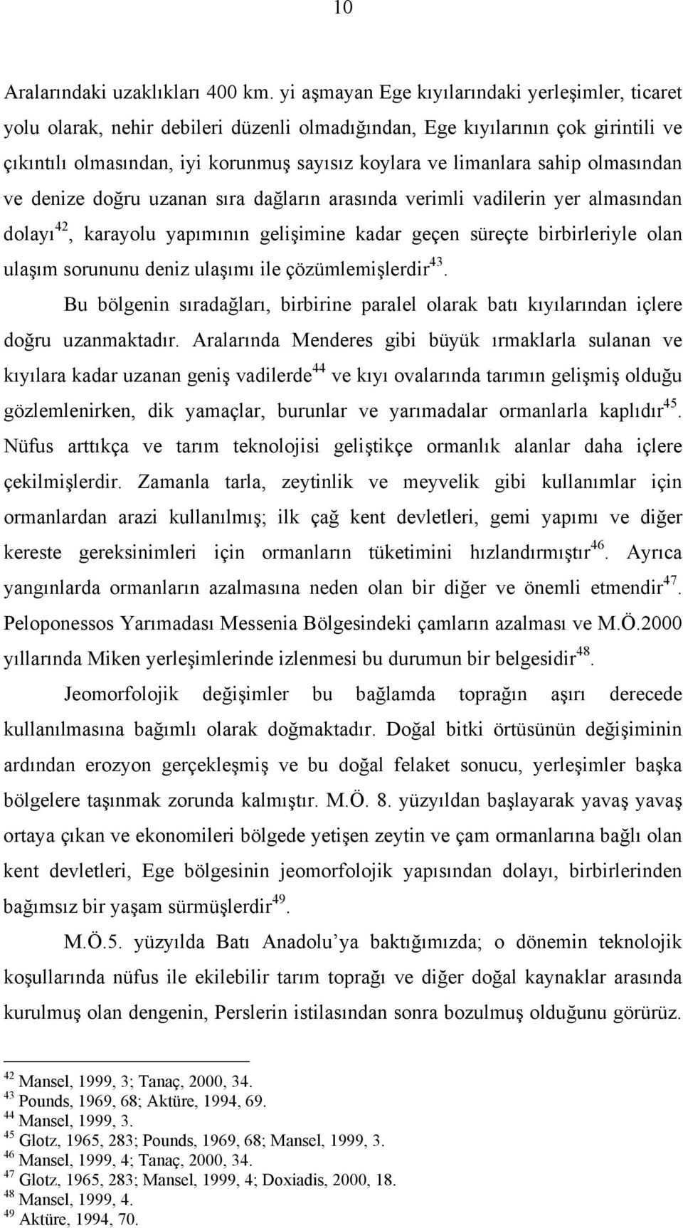 sahip olmasından ve denize doğru uzanan sıra dağların arasında verimli vadilerin yer almasından dolayı 42, karayolu yapımının gelişimine kadar geçen süreçte birbirleriyle olan ulaşım sorununu deniz