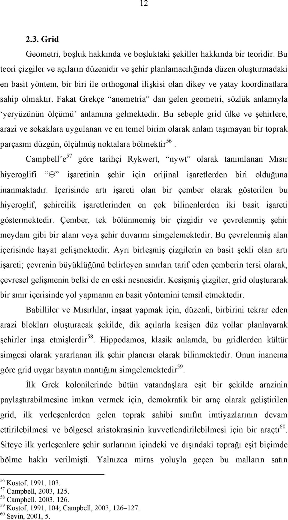 Fakat Grekçe anemetria dan gelen geometri, sözlük anlamıyla yeryüzünün ölçümü anlamına gelmektedir.