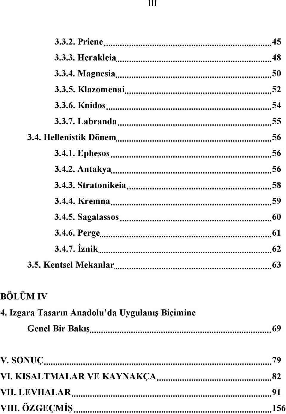 4.5. Sagalassos 60 3.4.6. Perge 61 3.4.7. İznik 62 3.5. Kentsel Mekanlar 63 BÖLÜM IV 4.