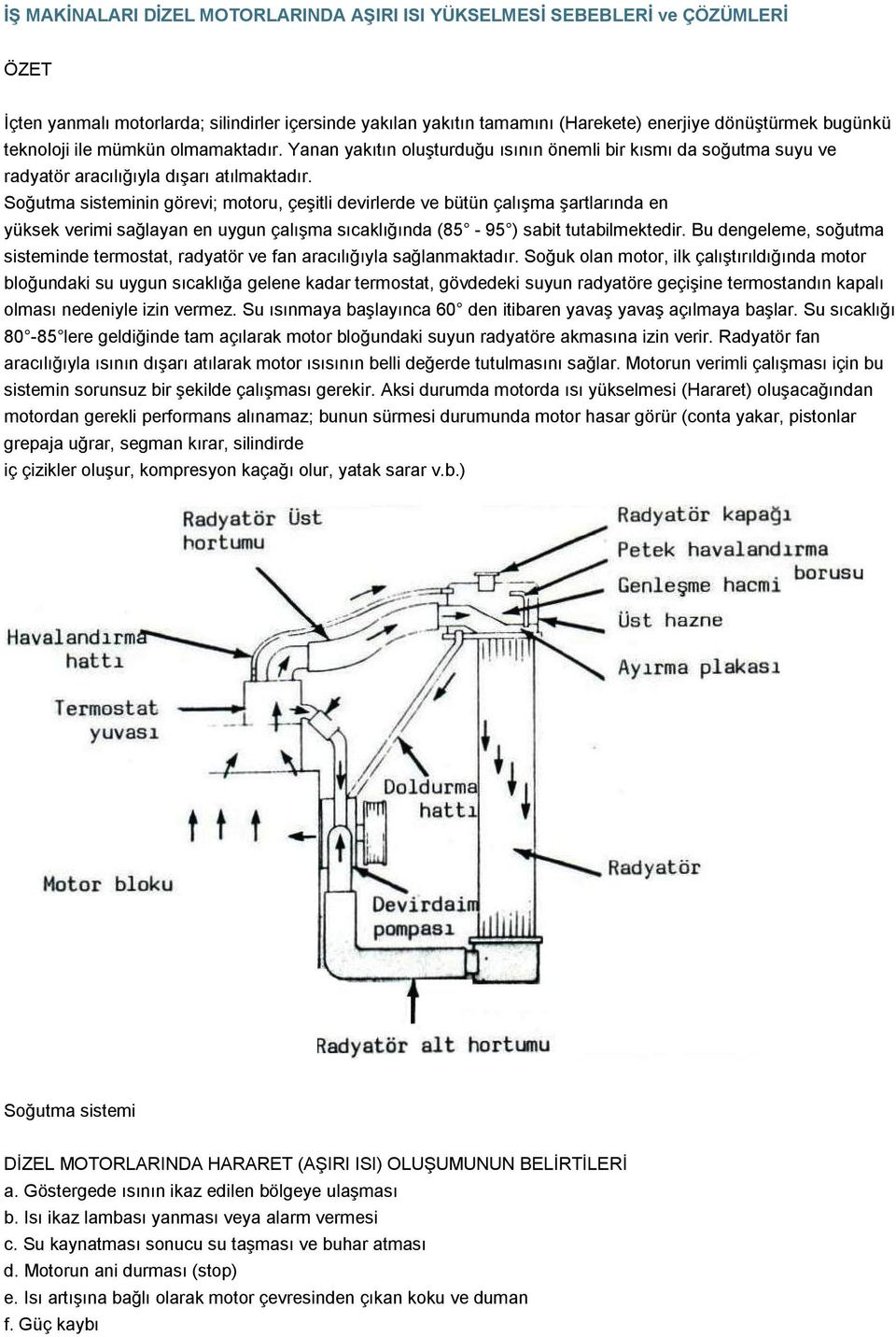 Soğutma sisteminin görevi; motoru, çeşitli devirlerde ve bütün çalışma şartlarında en yüksek verimi sağlayan en uygun çalışma sıcaklığında (85-95 ) sabit tutabilmektedir.