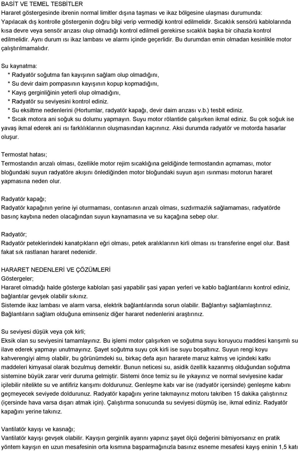 Aynı durum ısı ikaz lambası ve alarmı içinde geçerlidir. Bu durumdan emin olmadan kesinlikle motor çalıştırılmamalıdır.