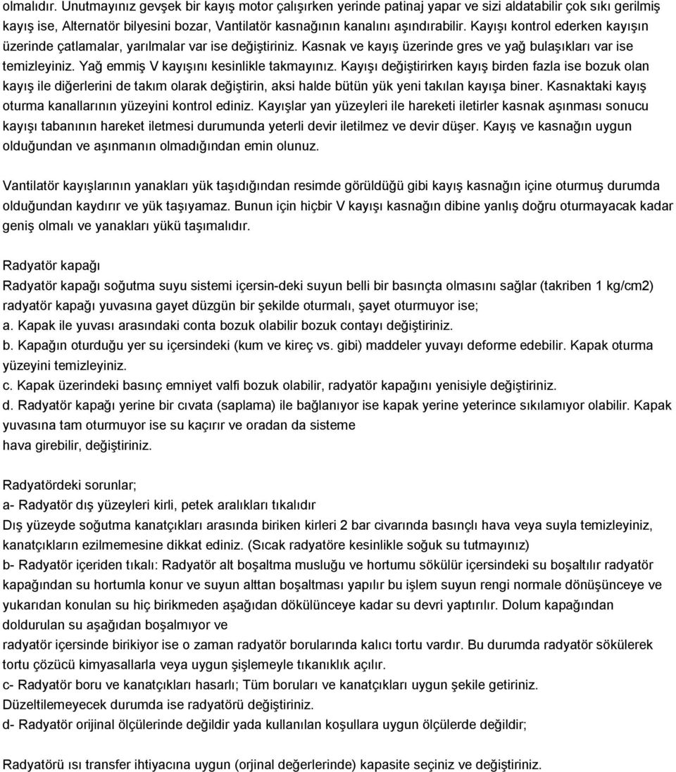 Kayışı kontrol ederken kayışın üzerinde çatlamalar, yarılmalar var ise değiştiriniz. Kasnak ve kayış üzerinde gres ve yağ bulaşıkları var ise temizleyiniz. Yağ emmiş V kayışını kesinlikle takmayınız.