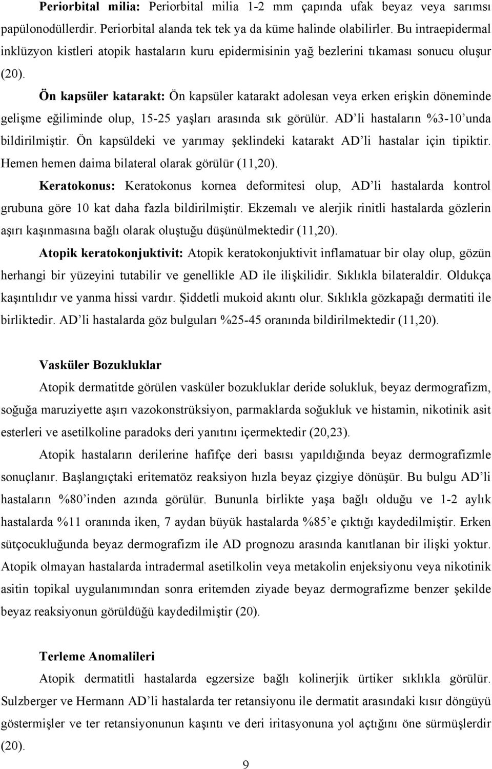 Ön kapsüler katarakt: Ön kapsüler katarakt adolesan veya erken erişkin döneminde gelişme eğiliminde olup, 15-25 yaşları arasında sık görülür. AD li hastaların %3-10 unda bildirilmiştir.