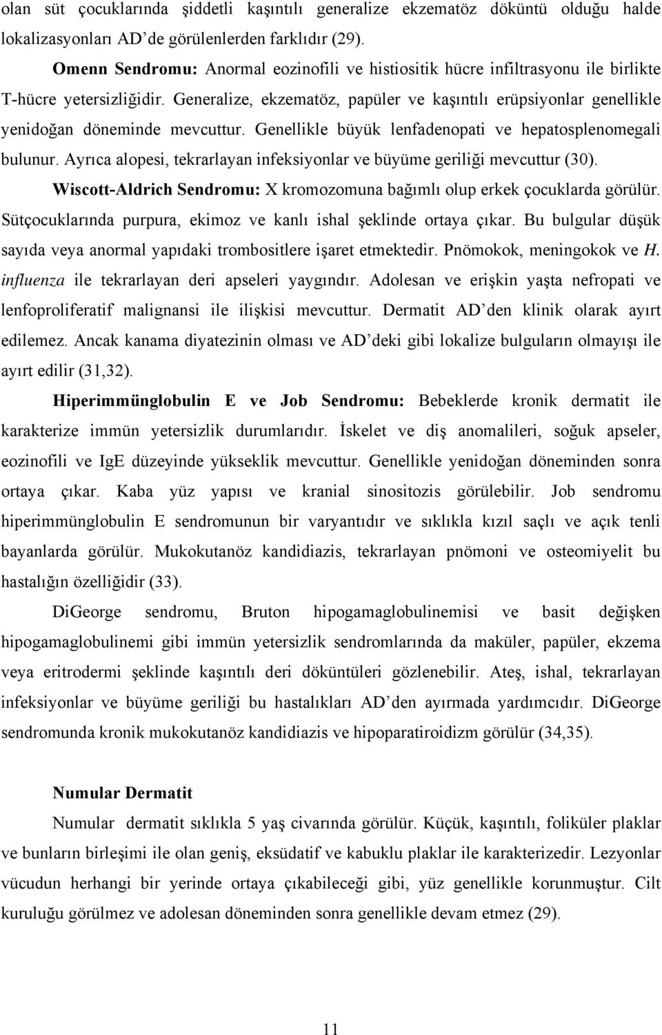 Generalize, ekzematöz, papüler ve kaşıntılı erüpsiyonlar genellikle yenidoğan döneminde mevcuttur. Genellikle büyük lenfadenopati ve hepatosplenomegali bulunur.