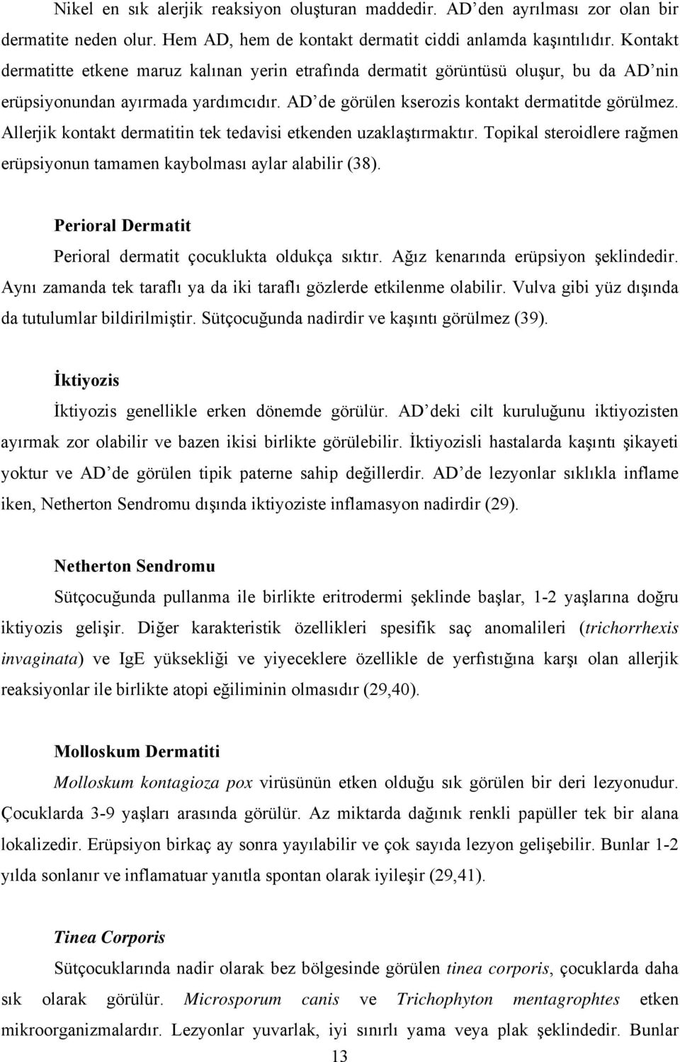 Allerjik kontakt dermatitin tek tedavisi etkenden uzaklaştırmaktır. Topikal steroidlere rağmen erüpsiyonun tamamen kaybolması aylar alabilir (38).