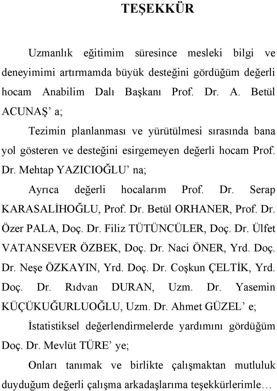 Dr. Serap KARASALİHOĞLU, Prof. Dr. Betül ORHANER, Prof. Dr. Özer PALA, Doç. Dr. Filiz TÜTÜNCÜLER, Doç. Dr. Ülfet VATANSEVER ÖZBEK, Doç. Dr. Naci ÖNER, Yrd. Doç. Dr. Neşe ÖZKAYIN, Yrd. Doç. Dr. Coşkun ÇELTİK, Yrd.