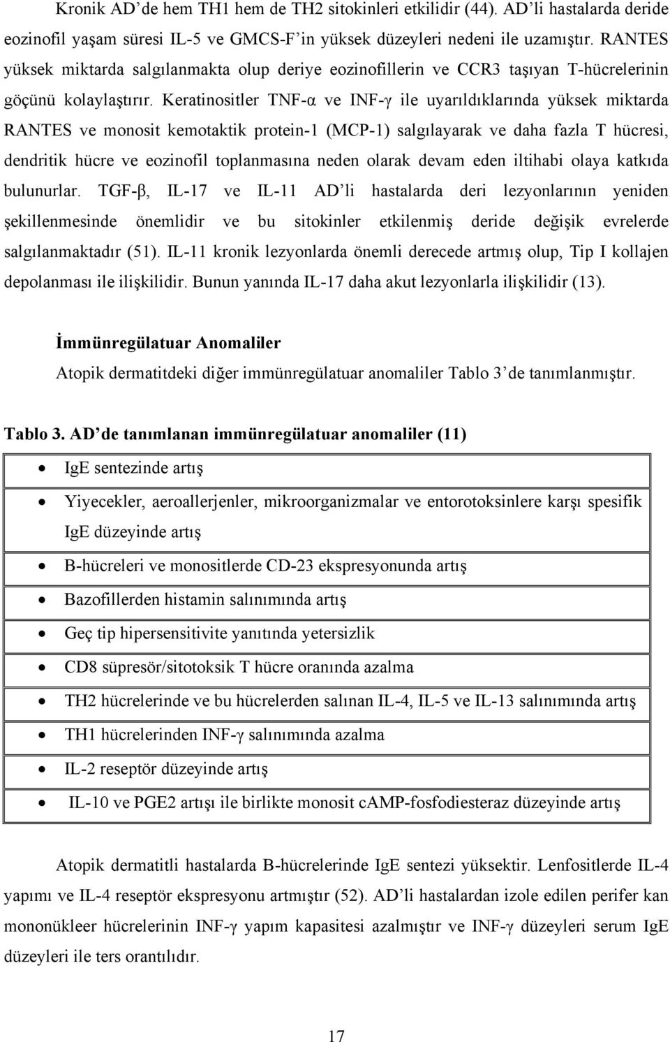 Keratinositler TNF-α ve INF-γ ile uyarıldıklarında yüksek miktarda RANTES ve monosit kemotaktik protein-1 (MCP-1) salgılayarak ve daha fazla T hücresi, dendritik hücre ve eozinofil toplanmasına neden