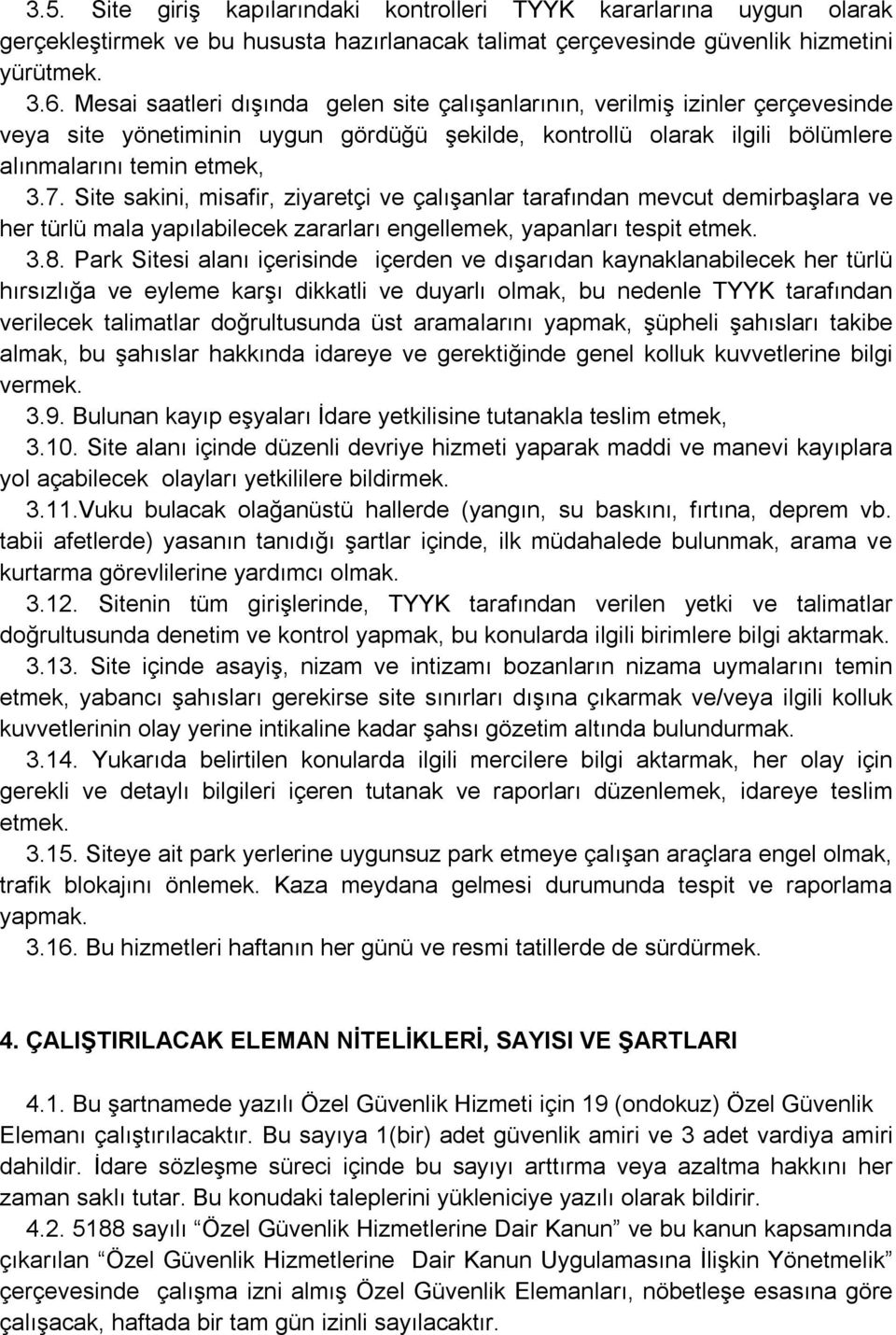 Site sakini, misafir, ziyaretçi ve çalışanlar tarafından mevcut demirbaşlara ve her türlü mala yapılabilecek zararları engellemek, yapanları tespit etmek. 3.8.