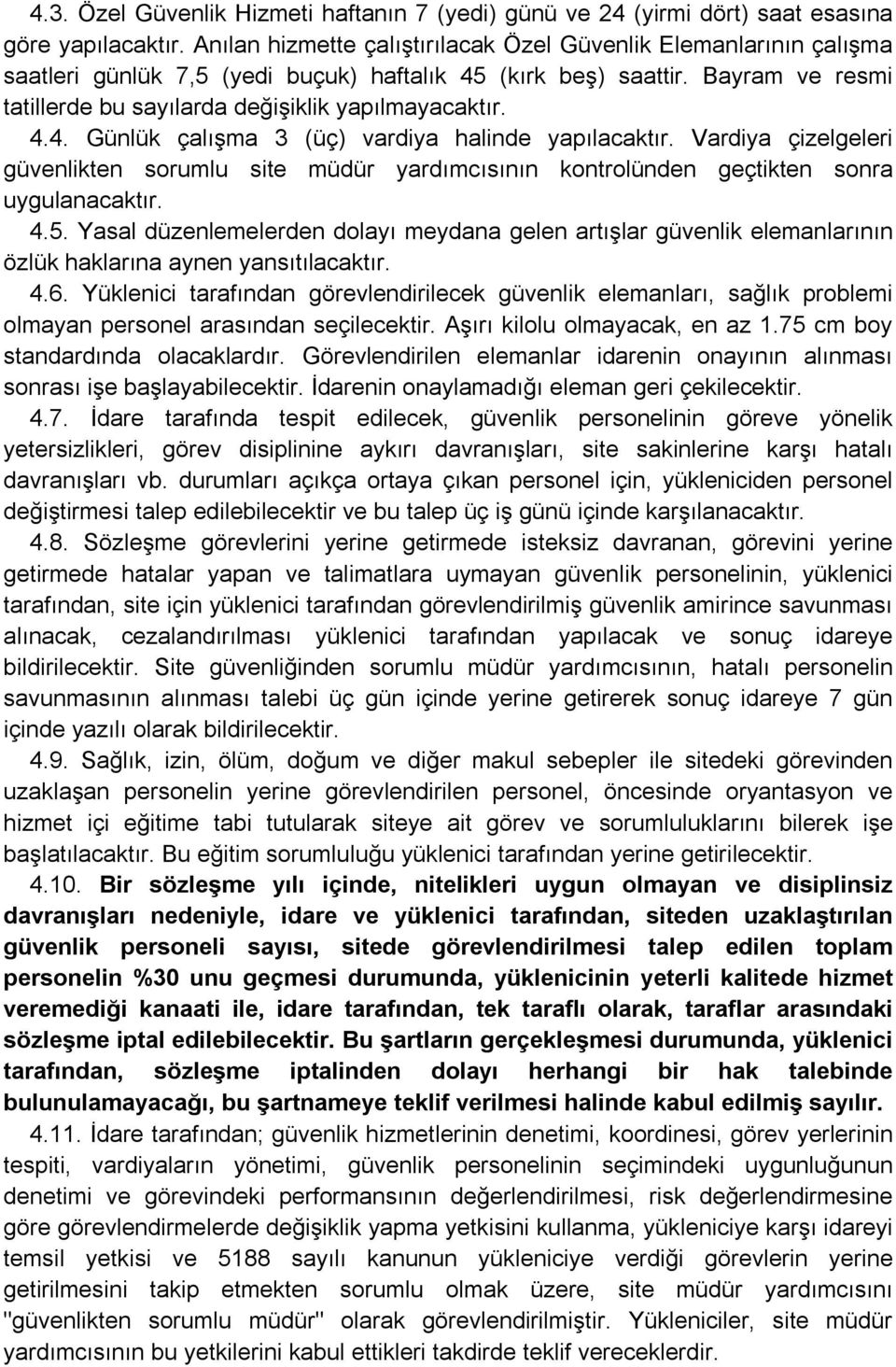 4.4. Günlük çalışma 3 (üç) vardiya halinde yapılacaktır. Vardiya çizelgeleri güvenlikten sorumlu site müdür yardımcısının kontrolünden geçtikten sonra uygulanacaktır. 4.5.