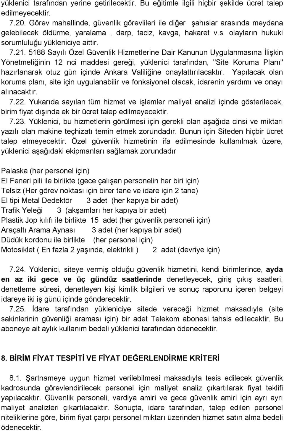 5188 Sayılı Özel Güvenlik Hizmetlerine Dair Kanunun Uygulanmasına İlişkin Yönetmeliğinin 12 nci maddesi gereği, yüklenici tarafından, "Site Koruma Planı" hazırlanarak otuz gün içinde Ankara