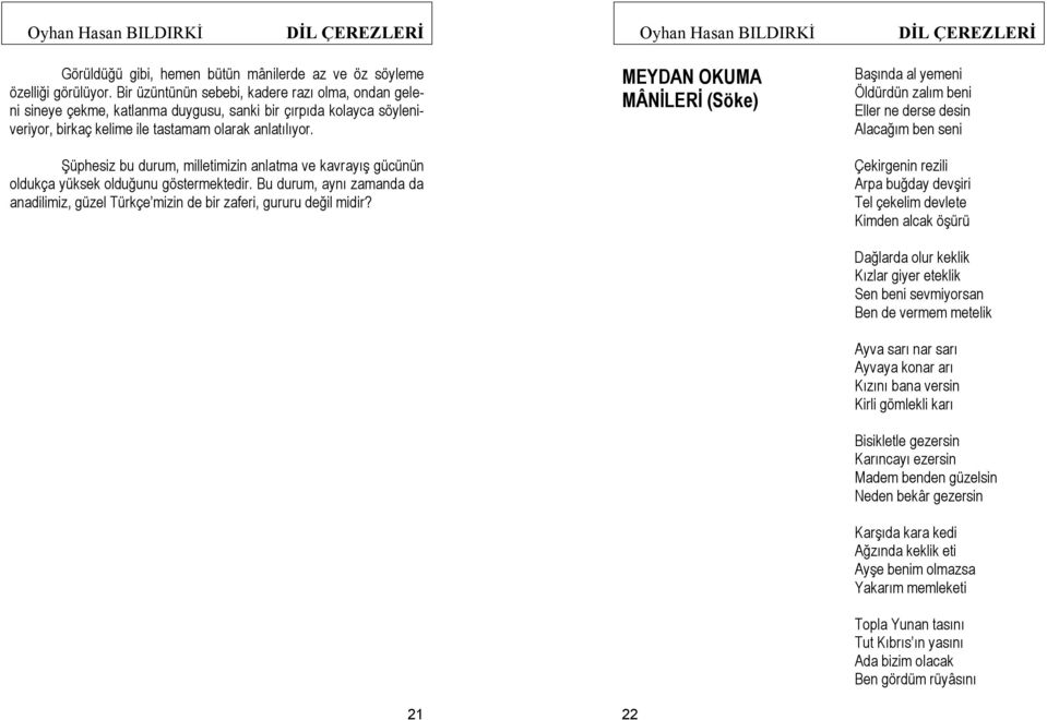 Şüphesiz bu durum, milletimizin anlatma ve kavrayış gücünün oldukça yüksek olduğunu göstermektedir. Bu durum, aynı zamanda da anadilimiz, güzel Türkçe mizin de bir zaferi, gururu değil midir?