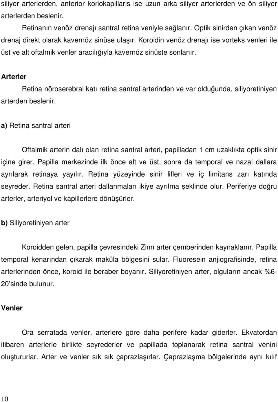 Arterler Retina nöroserebral katı retina santral arterinden ve var olduğunda, siliyoretiniyen arterden beslenir.