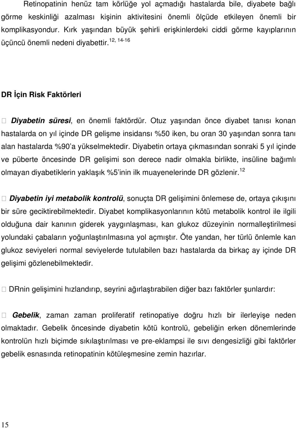 Otuz yaşından önce diyabet tanısı konan hastalarda on yıl içinde DR gelişme insidansı %50 iken, bu oran 30 yaşından sonra tanı alan hastalarda %90 a yükselmektedir.