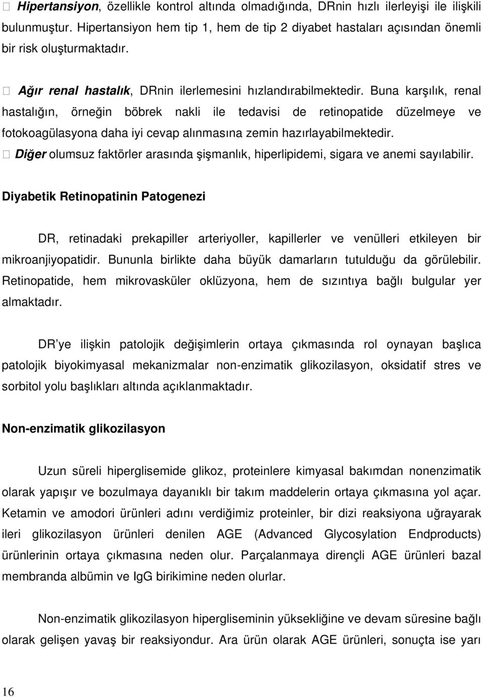 Buna karşılık, renal hastalığın, örneğin böbrek nakli ile tedavisi de retinopatide düzelmeye ve fotokoagülasyona daha iyi cevap alınmasına zemin hazırlayabilmektedir.