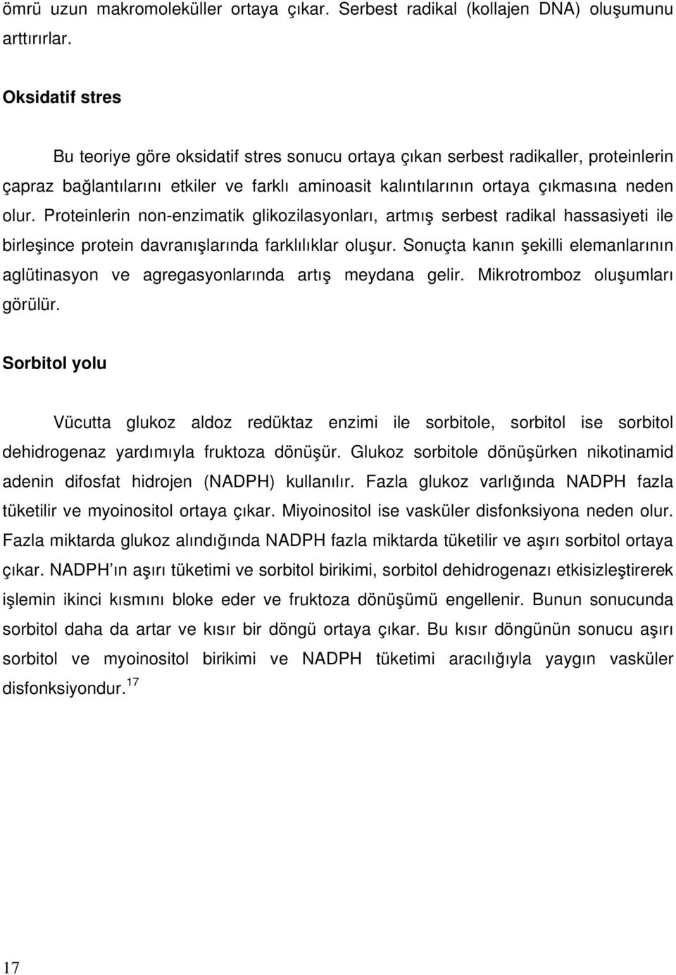 Proteinlerin non-enzimatik glikozilasyonları, artmış serbest radikal hassasiyeti ile birleşince protein davranışlarında farklılıklar oluşur.