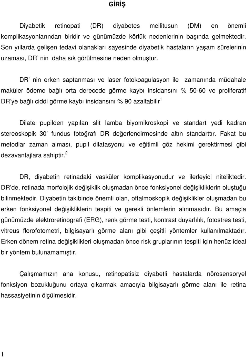 DR nin erken saptanması ve laser fotokoagulasyon ile zamanında müdahale maküler ödeme bağlı orta derecede görme kaybı insidansını % 50-60 ve proliferatif DR ye bağlı ciddi görme kaybı insidansını %