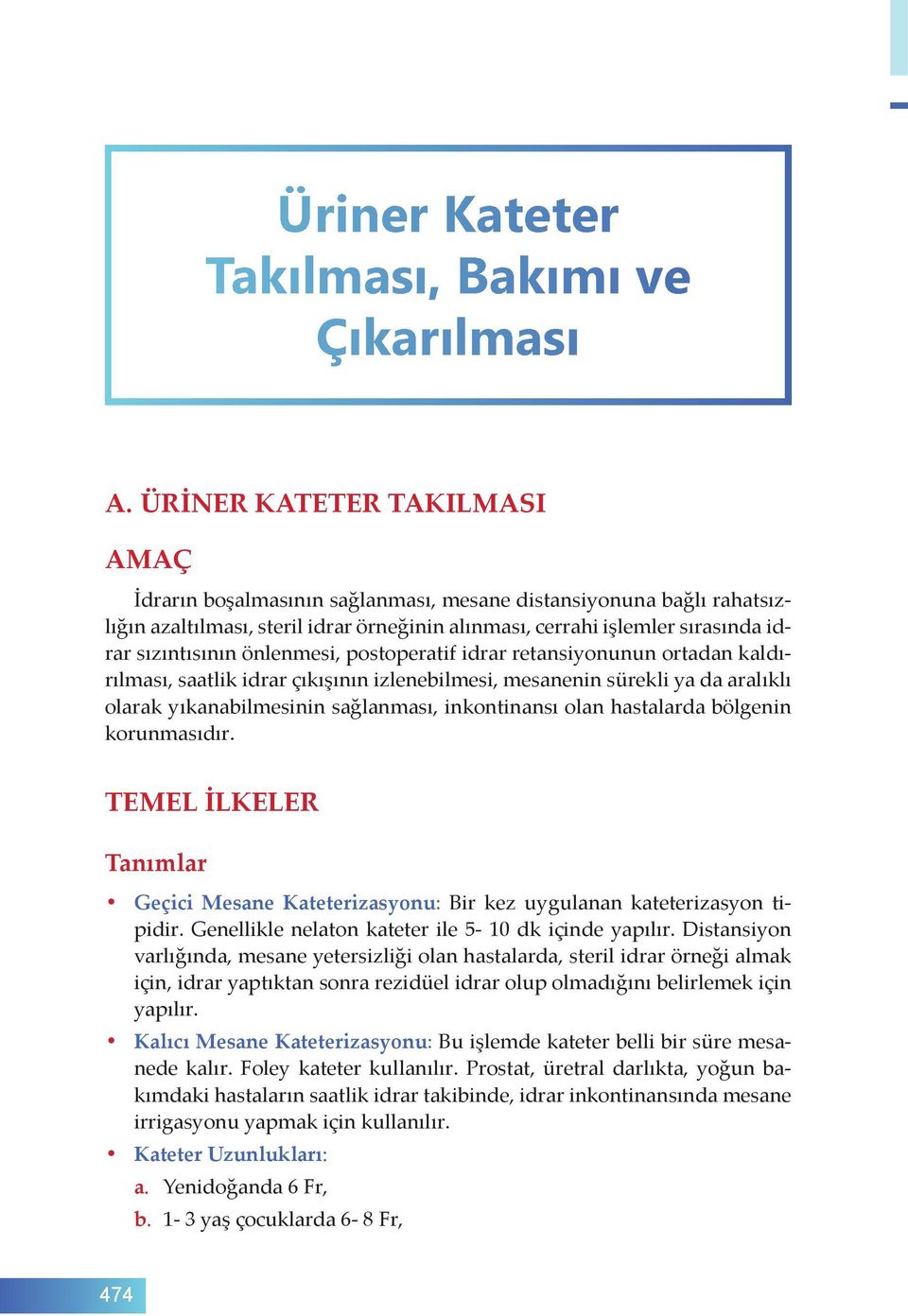 önlenmesi, postoperatif idrar retansiyonunun ortadan kaldırılması, saatlik idrar çıkışının izlenebilmesi, mesanenin sürekli ya da aralıklı olarak yıkanabilmesinin sağlanması, inkontinansı olan