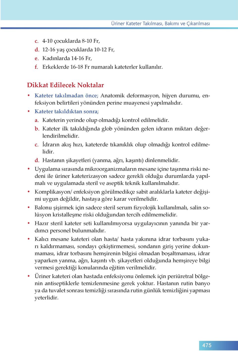 Kateterin yerinde olup olmadığı kontrol edilmelidir. b. Kateter ilk takıldığında glob yönünden gelen idrarın miktarı değerlendirilmelidir. c.