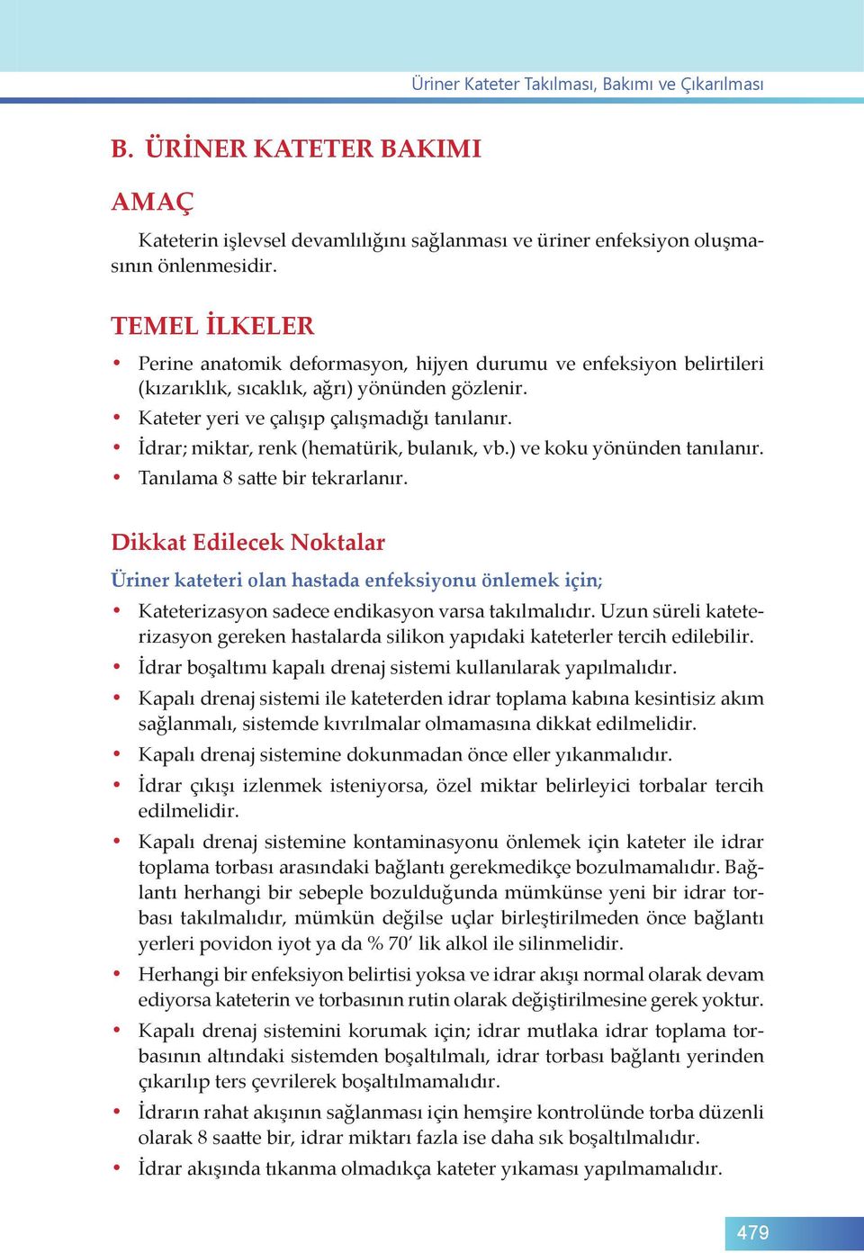 İdrar; miktar, renk (hematürik, bulanık, vb.) ve koku yönünden tanılanır. Tanılama 8 satte bir tekrarlanır.