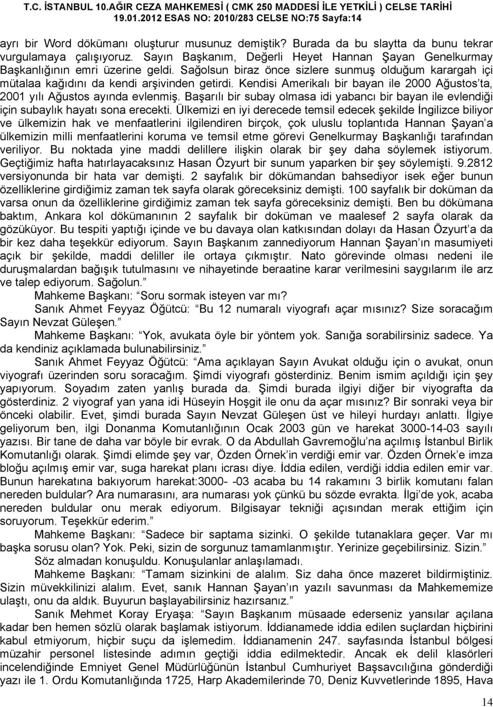 Kendisi Amerikalı bir bayan ile 2000 Ağustos ta, 2001 yılı Ağustos ayında evlenmiş. Başarılı bir subay olmasa idi yabancı bir bayan ile evlendiği için subaylık hayatı sona erecekti.