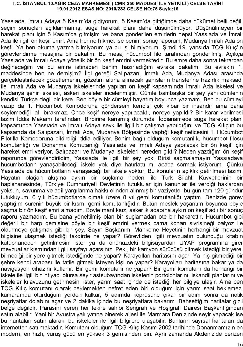 Düşünülmeyen bir harekat planı için 5 Kasım da gitmişim ve bana gönderilen emirlerin hepsi Yassıada ve İmralı Ada ile ilgili ön keşif emri.