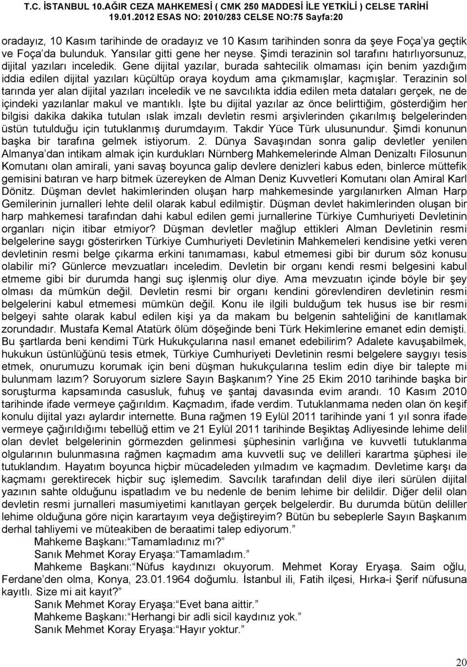 Gene dijital yazılar, burada sahtecilik olmaması için benim yazdığım iddia edilen dijital yazıları küçültüp oraya koydum ama çıkmamışlar, kaçmışlar.