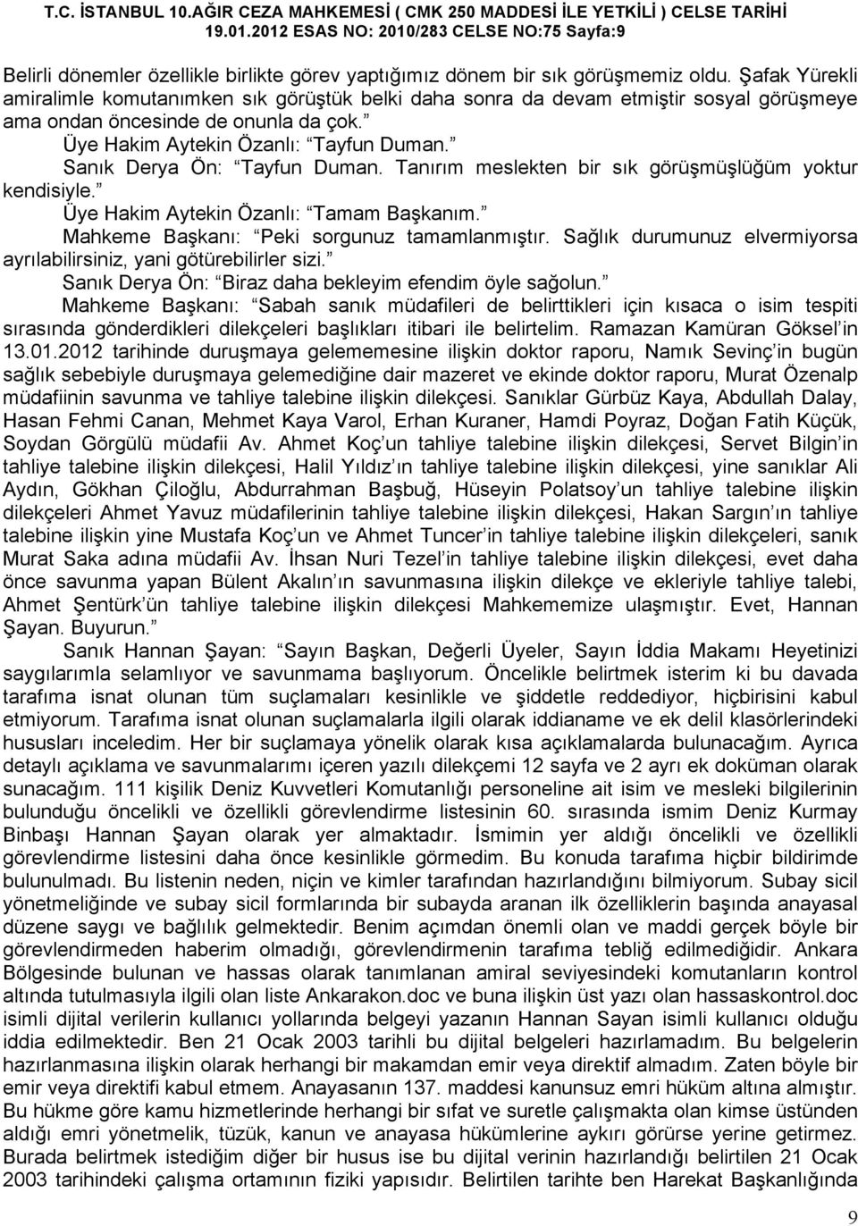 Sanık Derya Ön: Tayfun Duman. Tanırım meslekten bir sık görüşmüşlüğüm yoktur kendisiyle. Üye Hakim Aytekin Özanlı: Tamam Başkanım. Mahkeme Başkanı: Peki sorgunuz tamamlanmıştır.