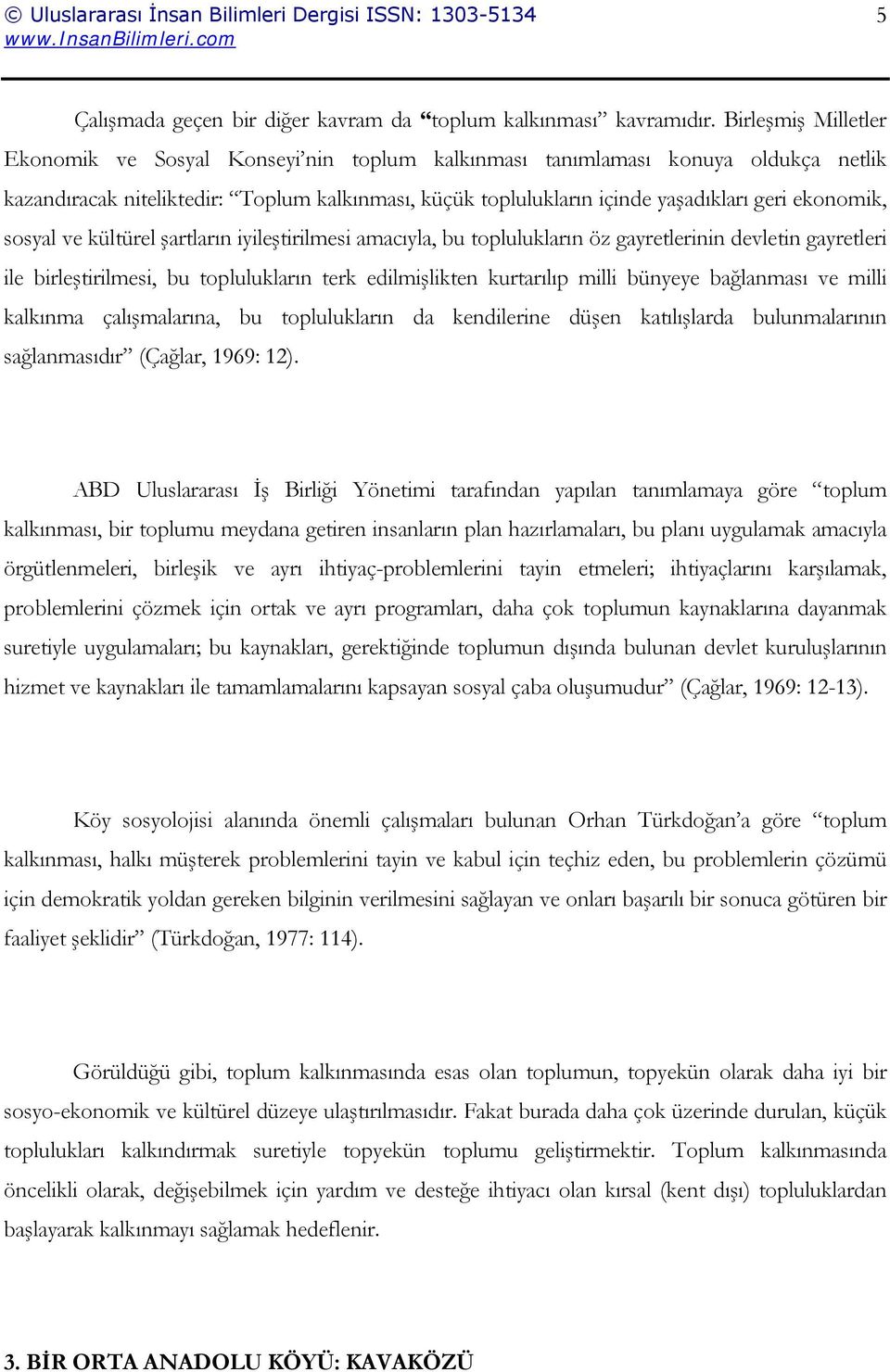 ekonomik, sosyal ve kültürel şartların iyileştirilmesi amacıyla, bu toplulukların öz gayretlerinin devletin gayretleri ile birleştirilmesi, bu toplulukların terk edilmişlikten kurtarılıp milli