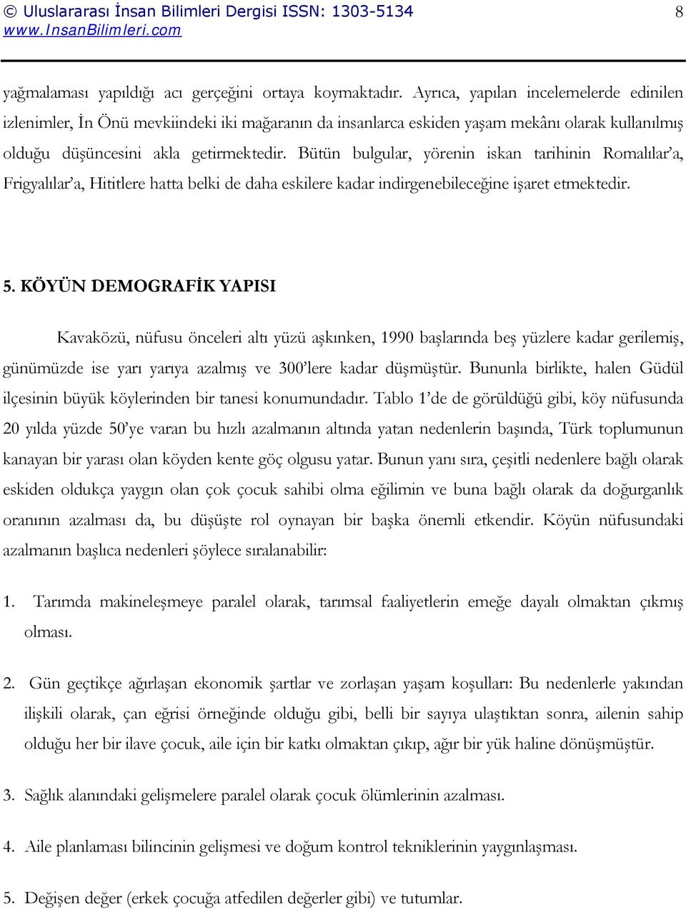 Bütün bulgular, yörenin iskan tarihinin Romalılar a, Frigyalılar a, Hititlere hatta belki de daha eskilere kadar indirgenebileceğine işaret etmektedir. 5.