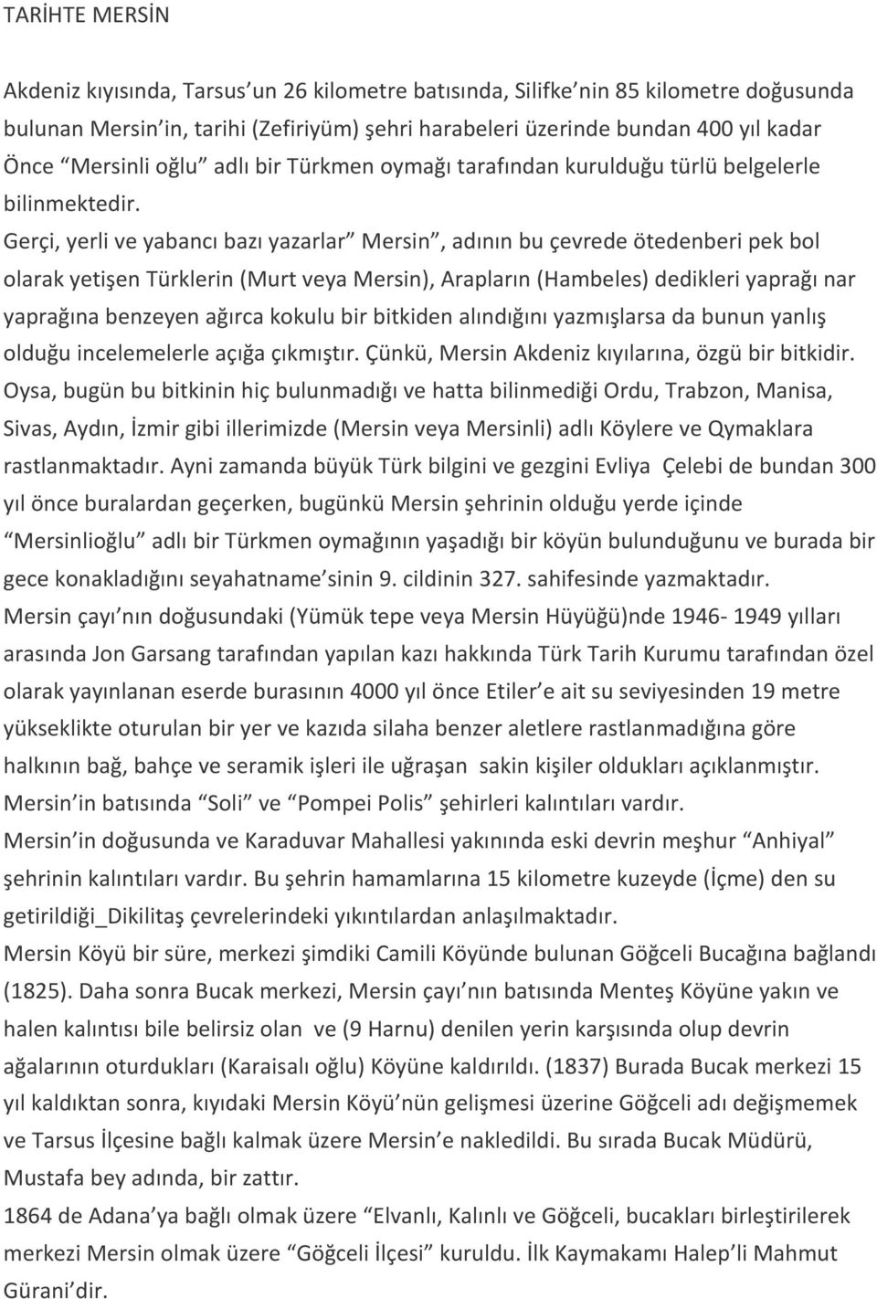 Gerçi, yerli ve yabancı bazı yazarlar Mersin, adının bu çevrede ötedenberi pek bol olarak yetişen Türklerin (Murt veya Mersin), Arapların (Hambeles) dedikleri yaprağı nar yaprağına benzeyen ağırca