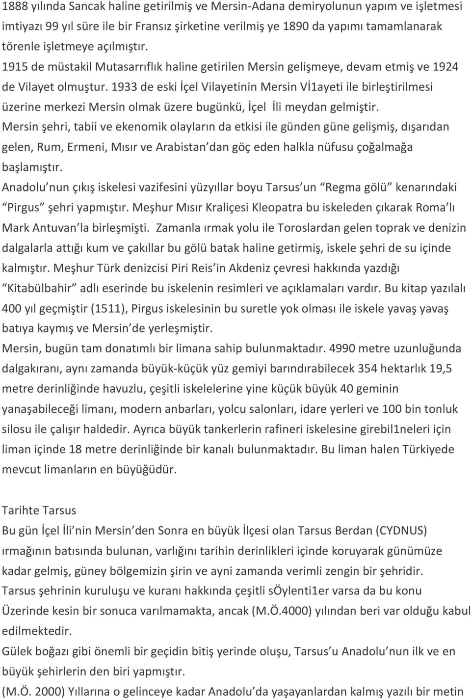 1933 de eski İçel Vilayetinin Mersin Vİ1ayeti ile birleştirilmesi üzerine merkezi Mersin olmak üzere bugünkü, İçel İli meydan gelmiştir.