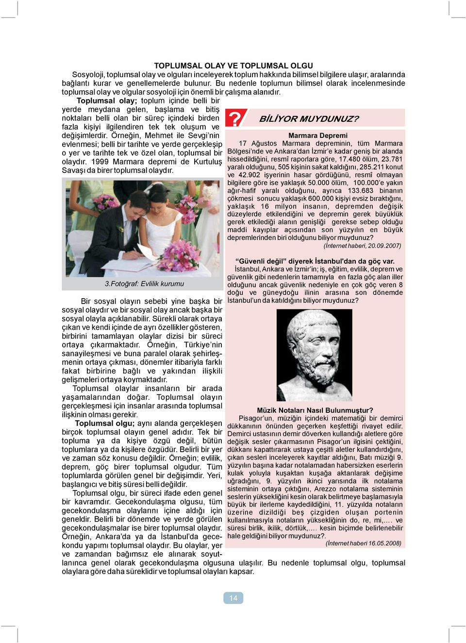 Toplumsal olay; toplum içinde belli bir yerde meydana gelen, başlama ve bitiş noktaları belli olan bir süreç içindeki birden fazla kişiyi ilgilendiren tek tek oluşum ve? BİLİYOR MUYDUNUZ?