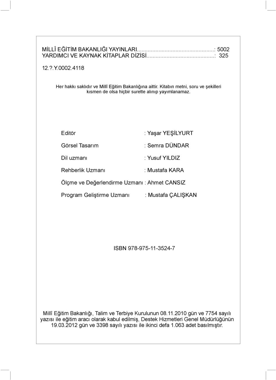 Editör Görsel Tasarım Dil uzmanı Rehberlik Uzmanı : Yaşar YEŞİLYURT : Semra DÜNDAR : Yusuf YILDIZ : Mustafa KARA Ölçme ve Değerlendirme Uzmanı : Ahmet CANSIZ Program Geliştirme