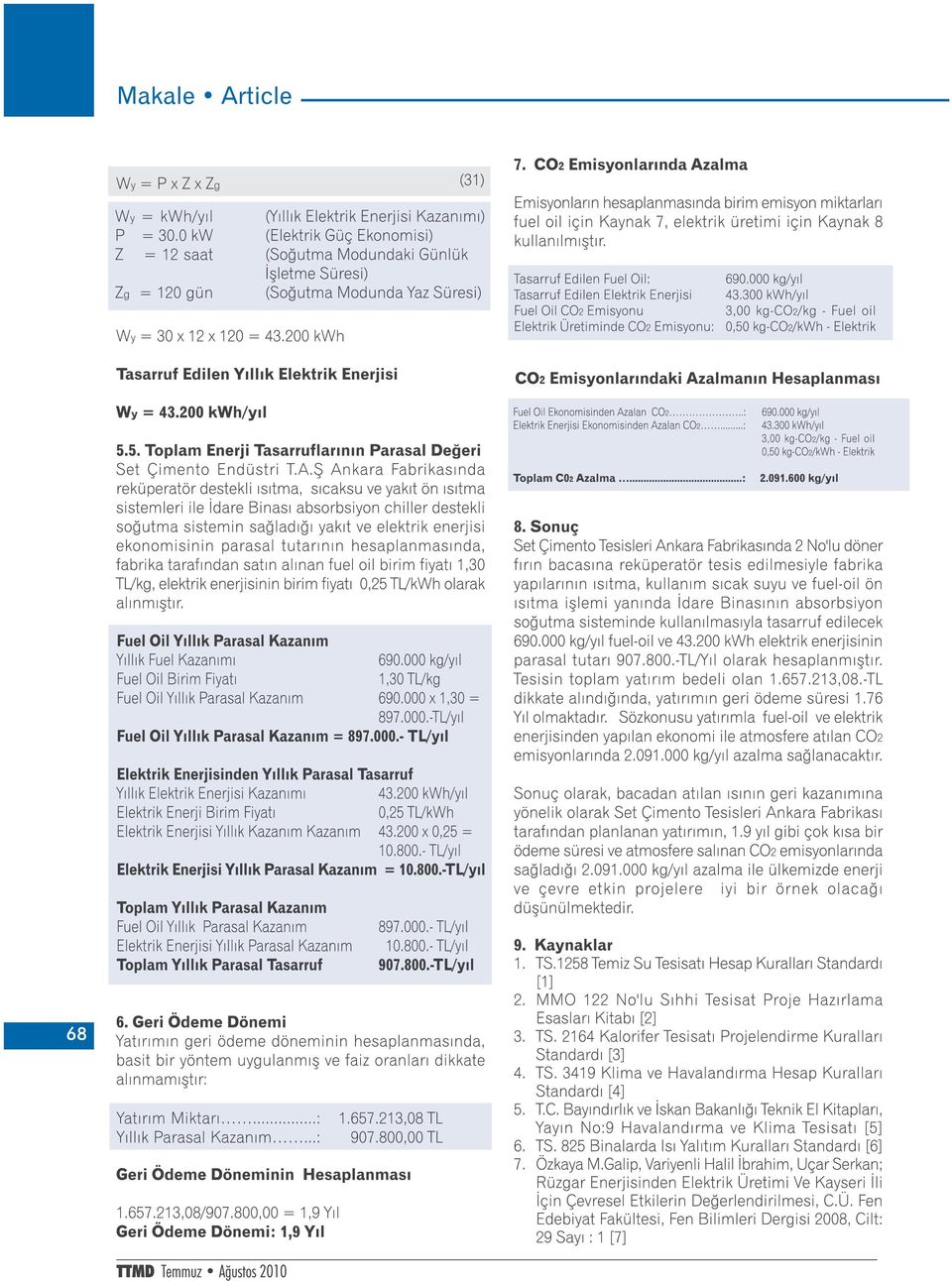 Zg = 120 gün Tasarruf Edilen Fuel Oil: Tasarruf Edilen Elektrik Enerjisi Fuel Oil CO2 Emisyonu Wy = 30x 12x 120 = 43.200 kwh Elektrik Üretiminde CO2 Emisyonu: 690.000 kg/yıl 43.