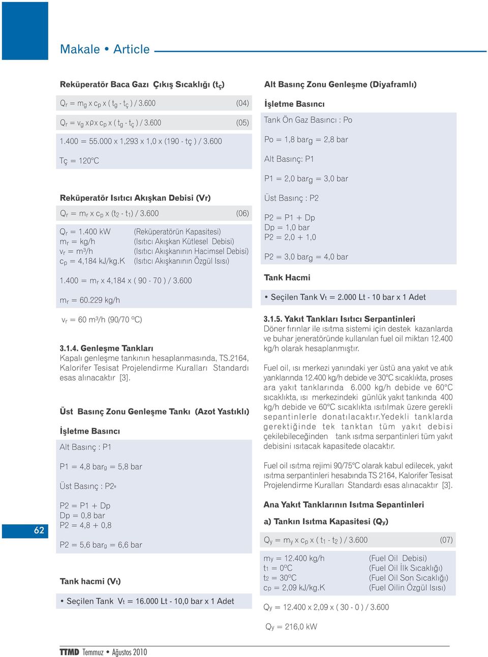 600 Tç = 1 20 C (05) Tank Ön Gaz Basıncı : Po Po = 1,8 barg = 2,8 bar Alt Basınç: P1 P1 = 2,0 barg = 3,0 bar Reküperatör Isıtıcı Akışkan Debisi (Vr) Or = mr X Cp X (t2 - ti) / 3.600 (06) Or = 1.