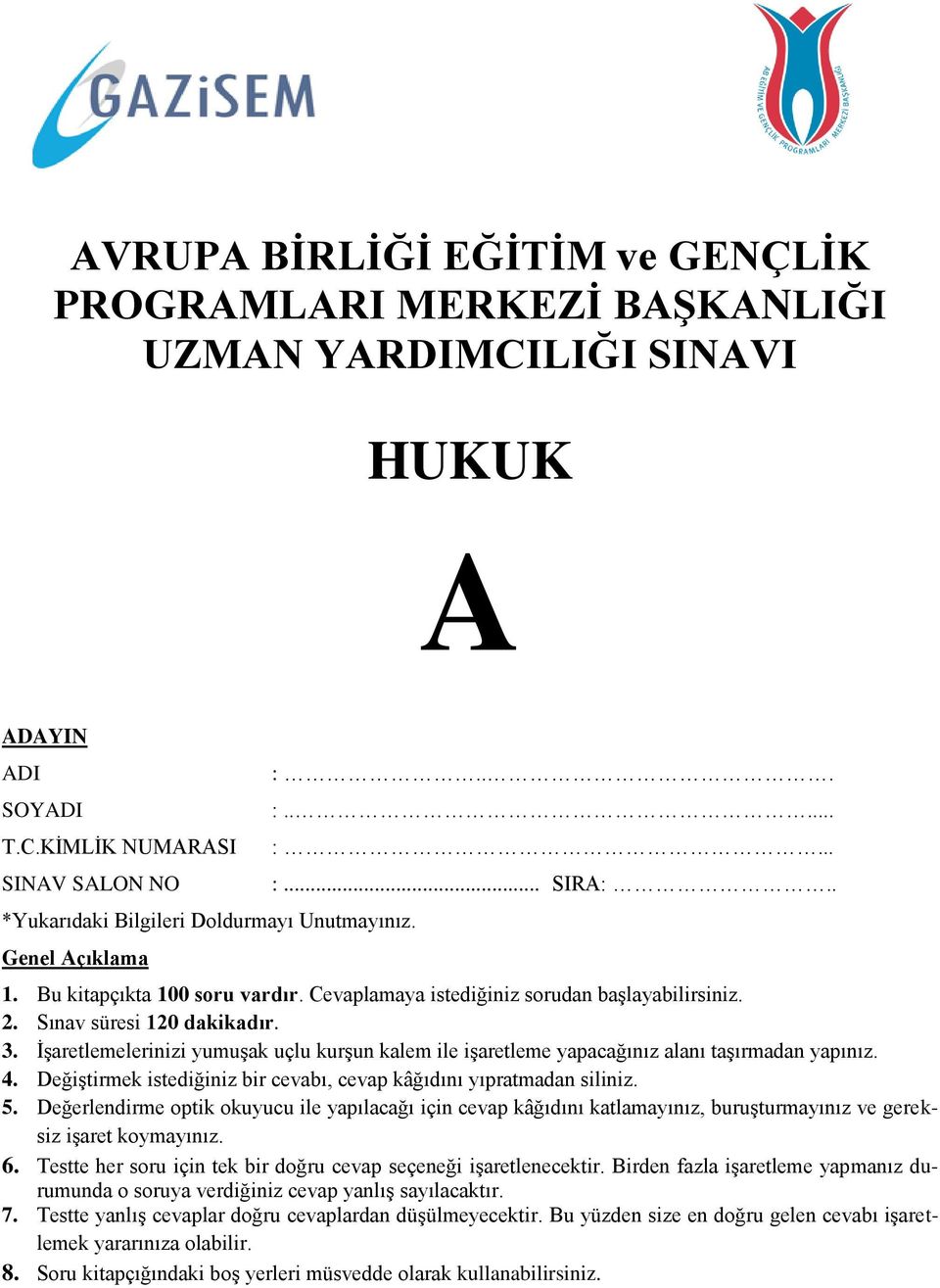 İşaretlemelerinizi yumuşak uçlu kurşun kalem ile işaretleme yapacağınız alanı taşırmadan yapınız. 4. Değiştirmek istediğiniz bir cevabı, cevap kâğıdını yıpratmadan siliniz. 5.