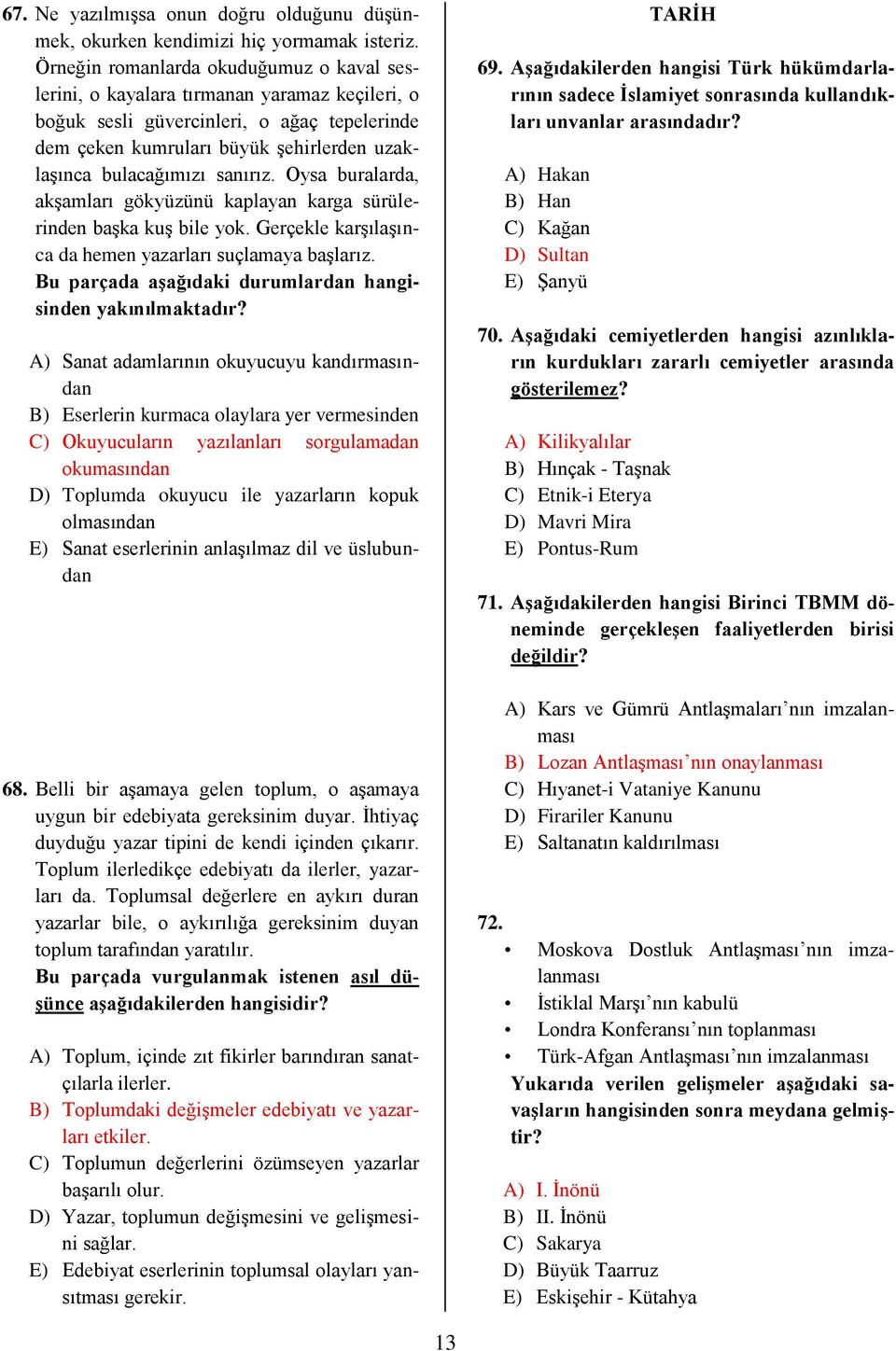 sanırız. Oysa buralarda, akşamları gökyüzünü kaplayan karga sürülerinden başka kuş bile yok. Gerçekle karşılaşınca da hemen yazarları suçlamaya başlarız.