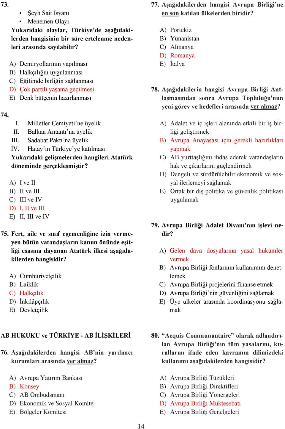 Balkan Antantı na üyelik III. Sadabat Paktı na üyelik IV. Hatay ın Türkiye ye katılması Yukarıdaki gelişmelerden hangileri Atatürk döneminde gerçekleşmiştir?