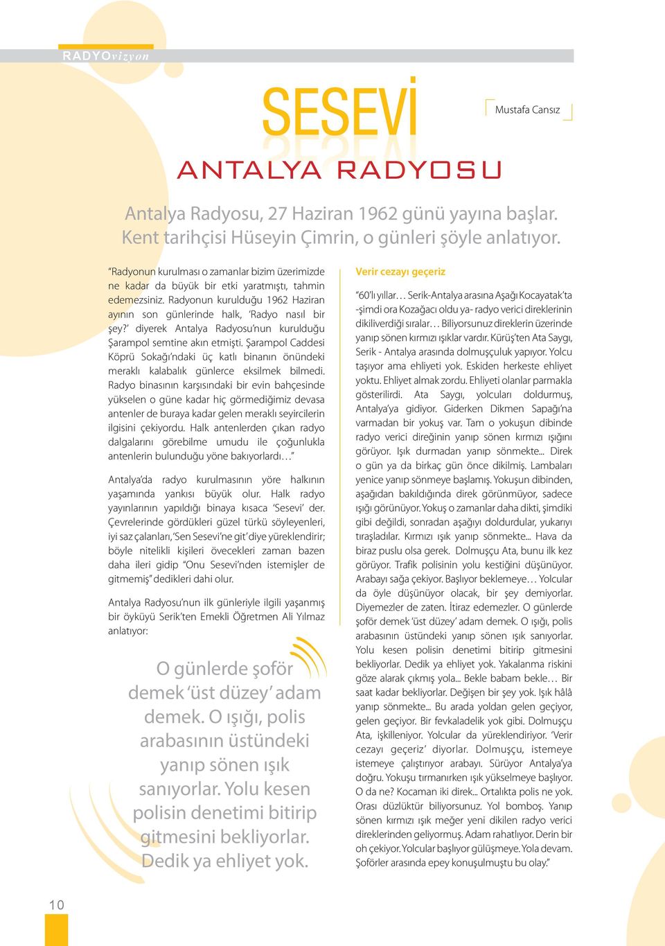 diyerek Antalya Radyosu nun kurulduğu Şarampol semtine akın etmişti. Şarampol Caddesi Köprü Sokağı ndaki üç katlı binanın önündeki meraklı kalabalık günlerce eksilmek bilmedi.