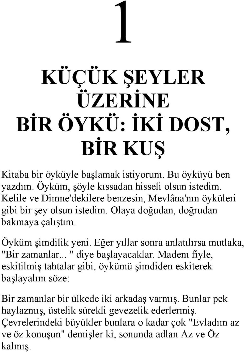 Eğer yıllar sonra anlatılırsa mutlaka, "Bir zamanlar... " diye başlayacaklar.