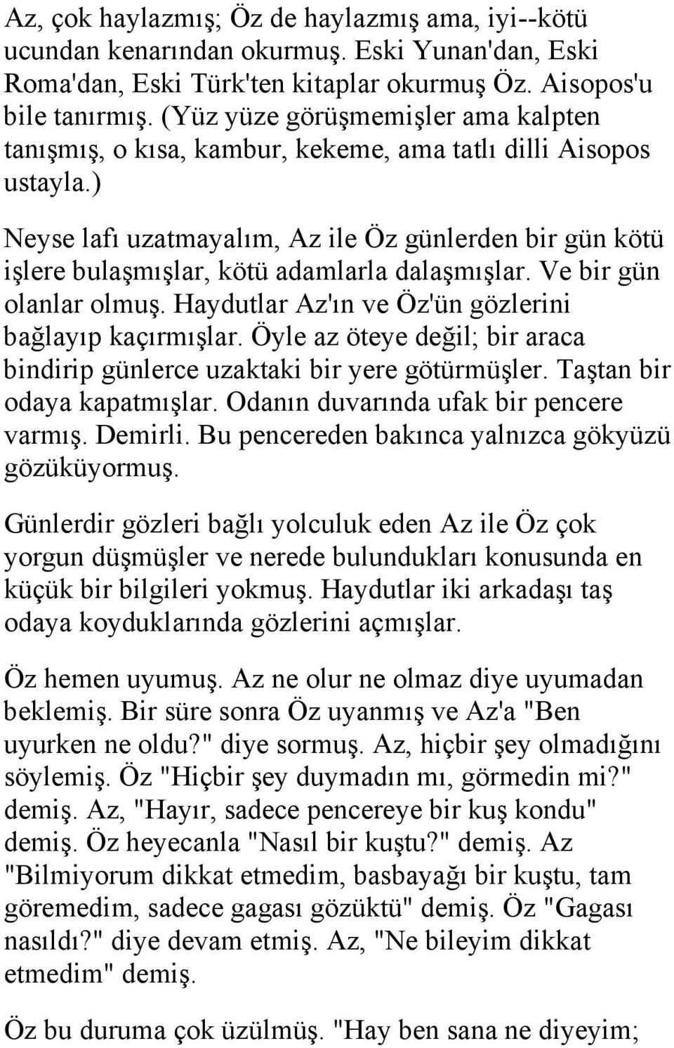 ) Neyse lafı uzatmayalım, Az ile Öz günlerden bir gün kötü işlere bulaşmışlar, kötü adamlarla dalaşmışlar. Ve bir gün olanlar olmuş. Haydutlar Az'ın ve Öz'ün gözlerini bağlayıp kaçırmışlar.